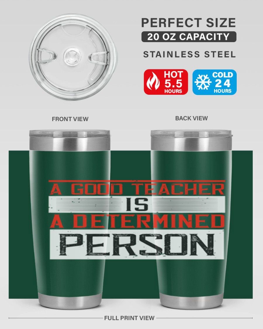 A stylish 20oz stainless steel tumbler featuring the phrase 'A Good Teacher is a Determined Person', perfect for hot and cold beverages.