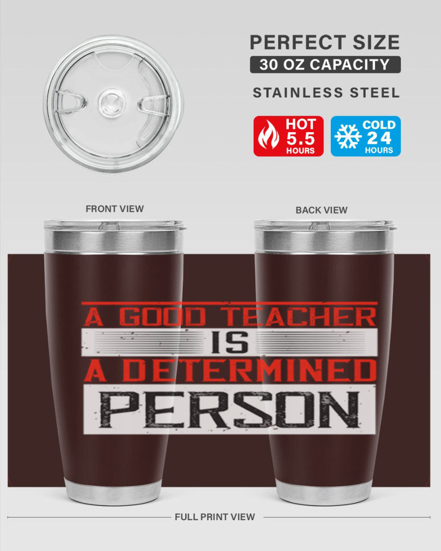 A stylish 20oz stainless steel tumbler featuring the phrase 'A Good Teacher is a Determined Person', perfect for hot and cold beverages.