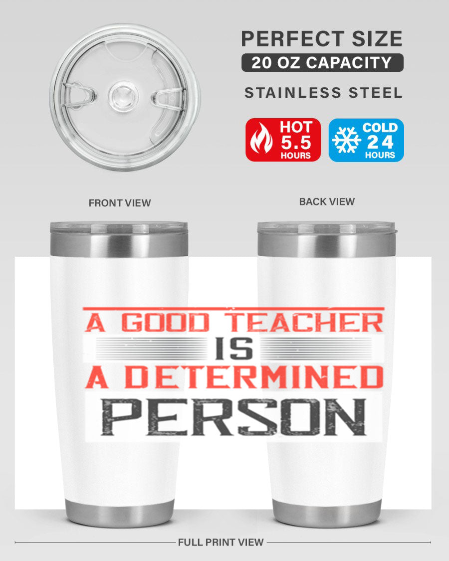 A stylish 20oz stainless steel tumbler featuring the phrase 'A Good Teacher is a Determined Person', perfect for hot and cold beverages.
