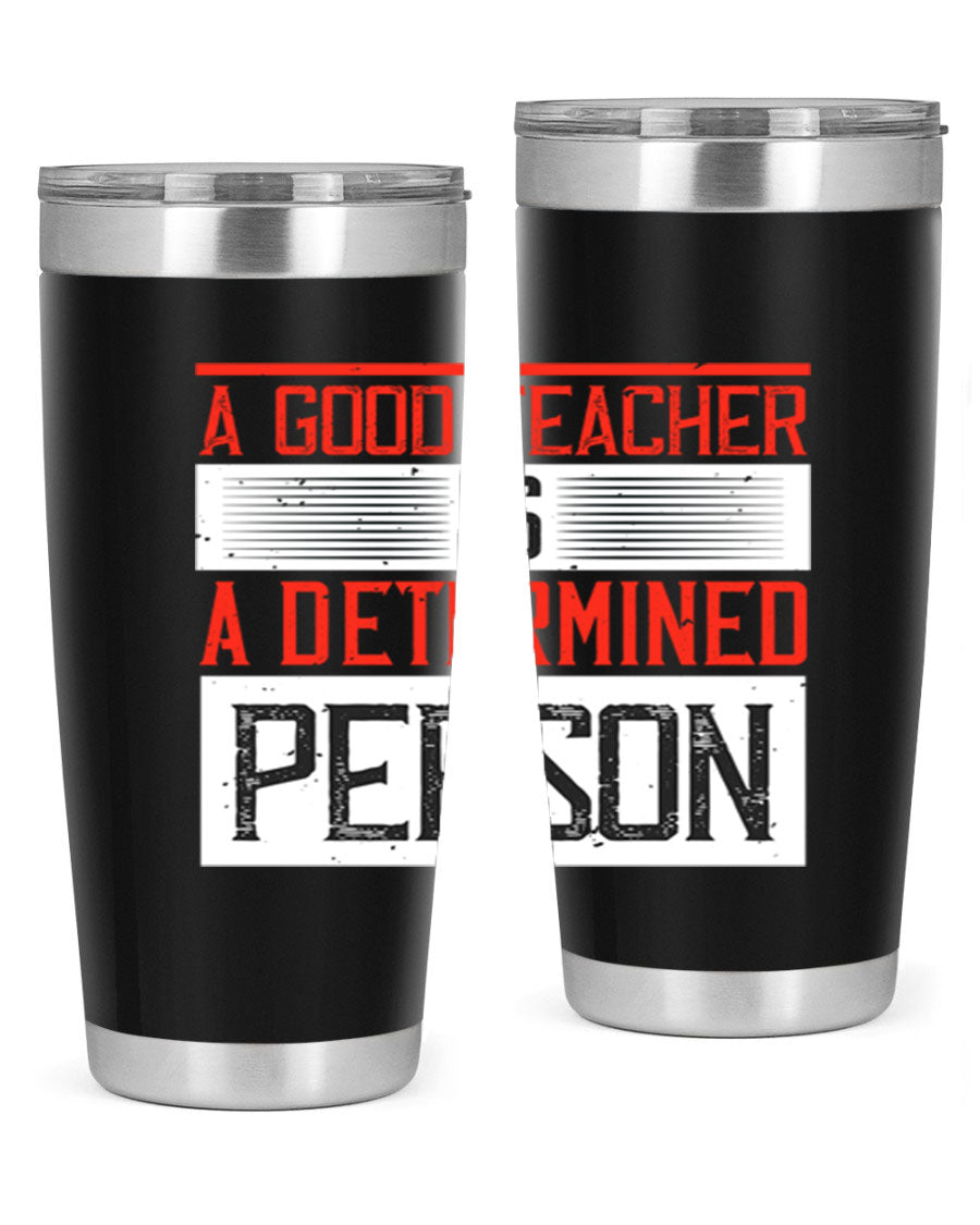 A stylish 20oz stainless steel tumbler featuring the phrase 'A Good Teacher is a Determined Person', perfect for hot and cold beverages.