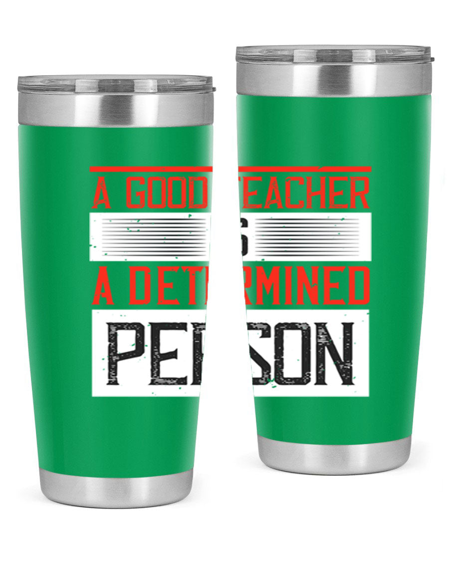 A stylish 20oz stainless steel tumbler featuring the phrase 'A Good Teacher is a Determined Person', perfect for hot and cold beverages.