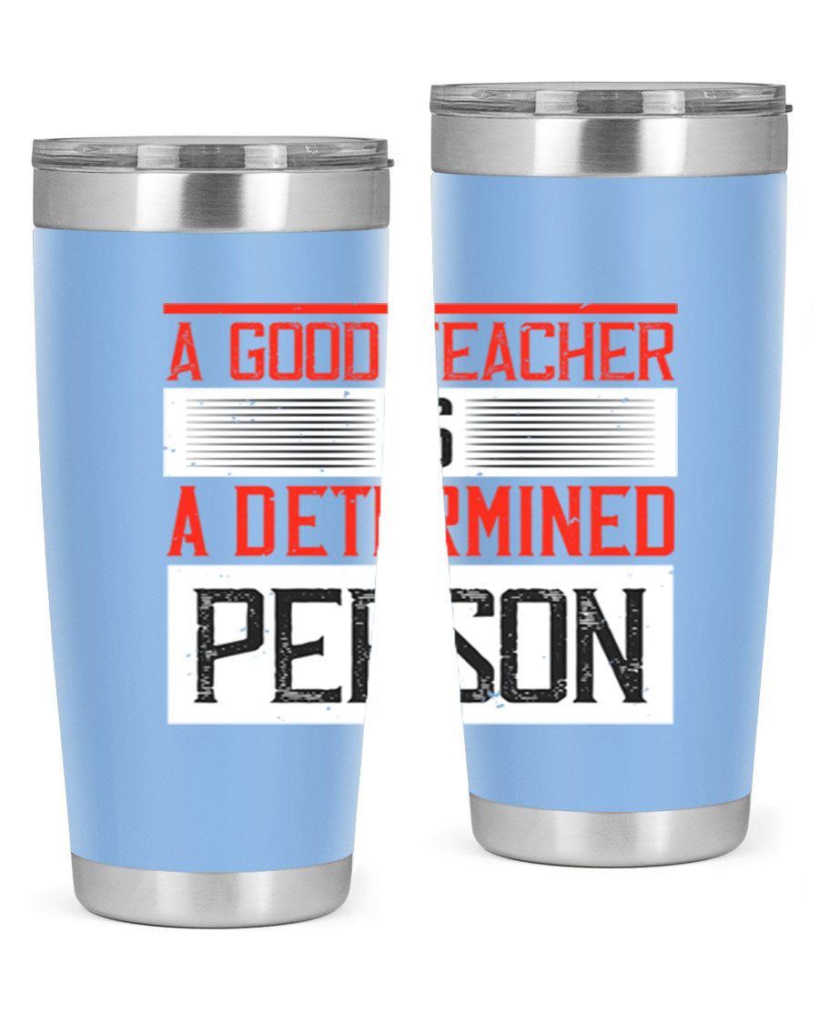 A stylish 20oz stainless steel tumbler featuring the phrase 'A Good Teacher is a Determined Person', perfect for hot and cold beverages.