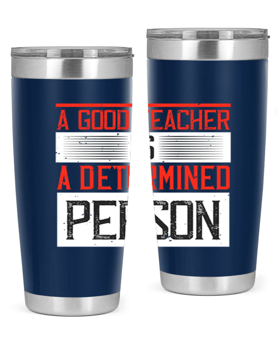 A stylish 20oz stainless steel tumbler featuring the phrase 'A Good Teacher is a Determined Person', perfect for hot and cold beverages.
