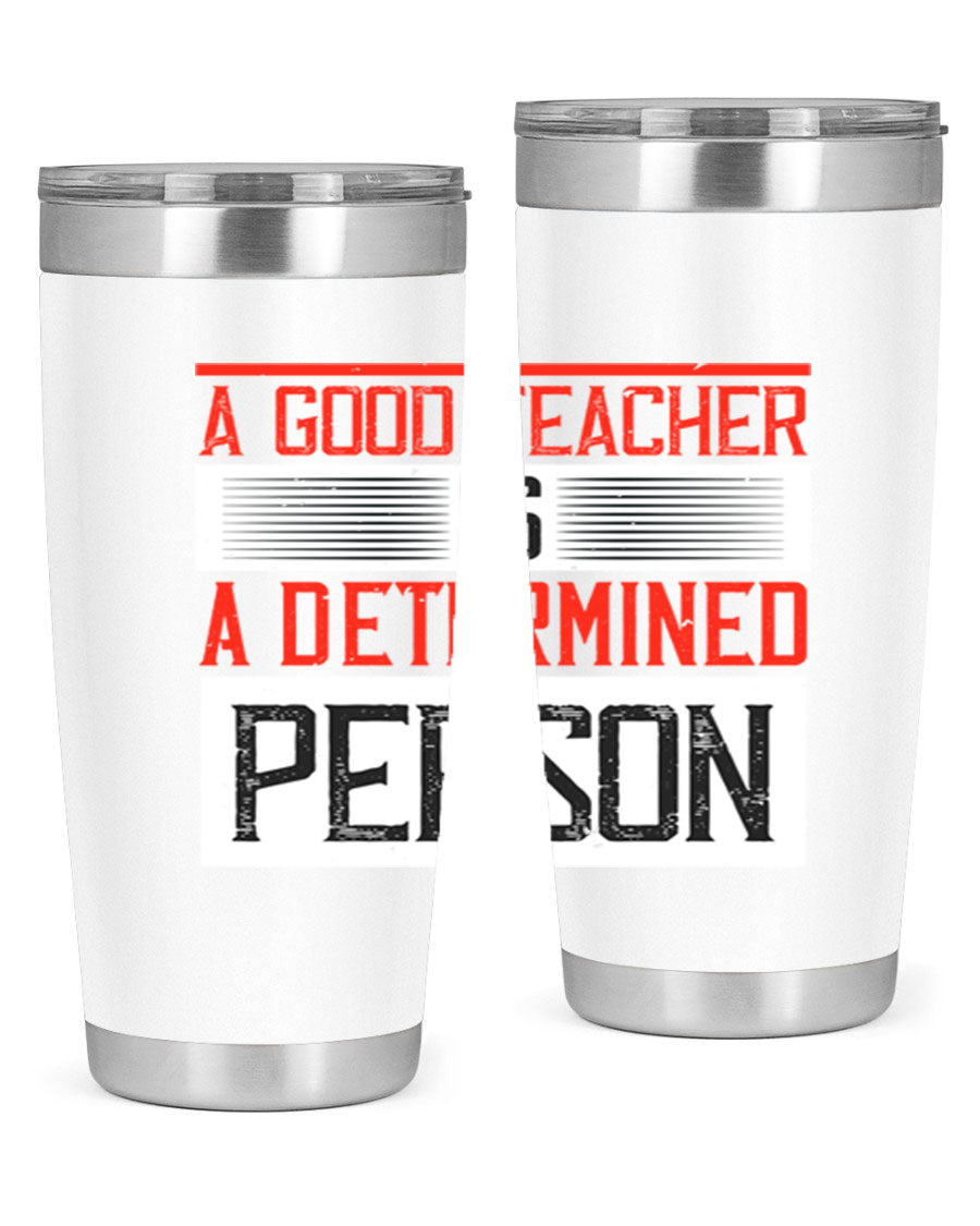 A stylish 20oz stainless steel tumbler featuring the phrase 'A Good Teacher is a Determined Person', perfect for hot and cold beverages.