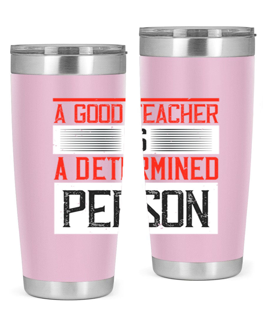 A stylish 20oz stainless steel tumbler featuring the phrase 'A Good Teacher is a Determined Person', perfect for hot and cold beverages.