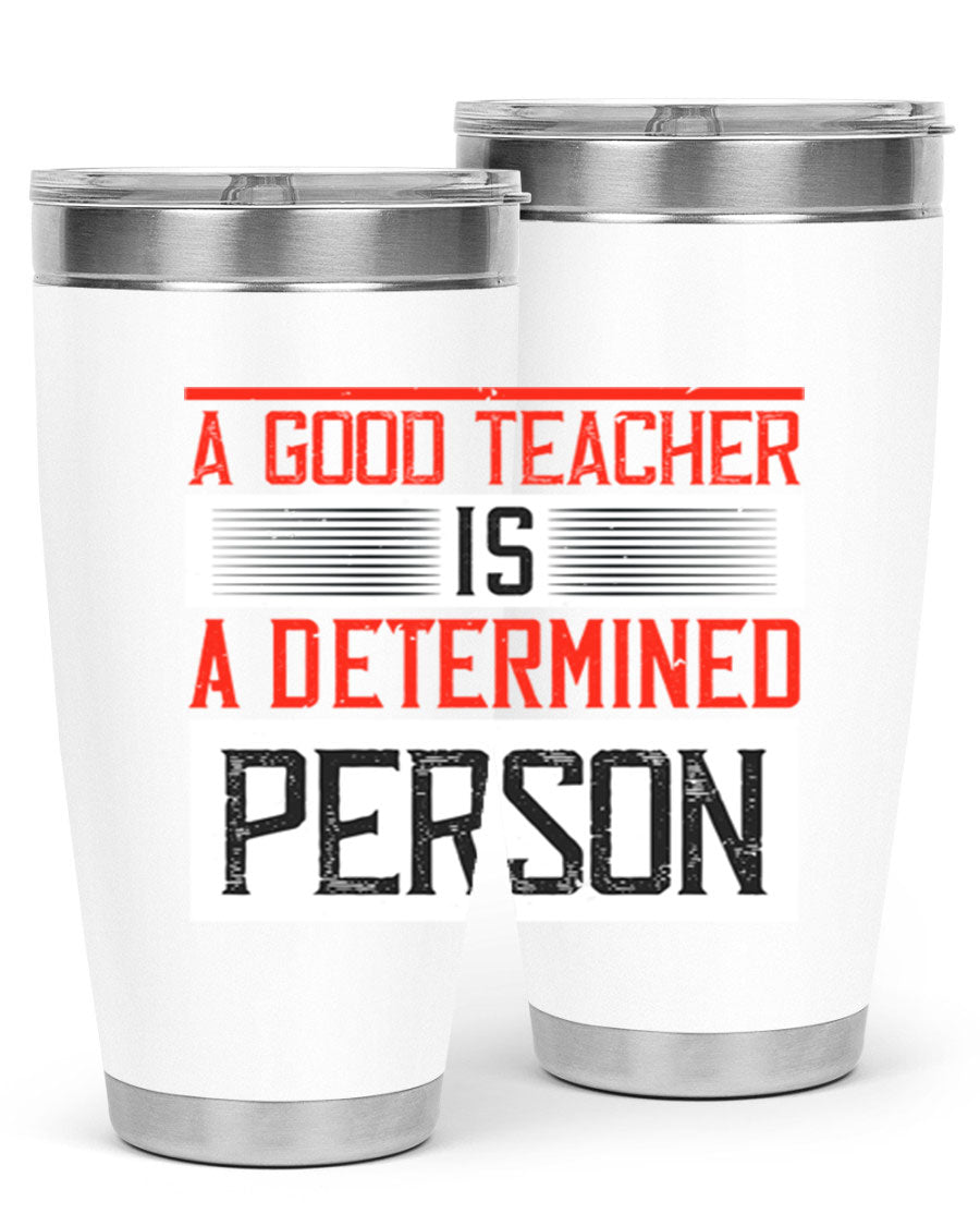 A stylish 20oz stainless steel tumbler featuring the phrase 'A Good Teacher is a Determined Person', perfect for hot and cold beverages.