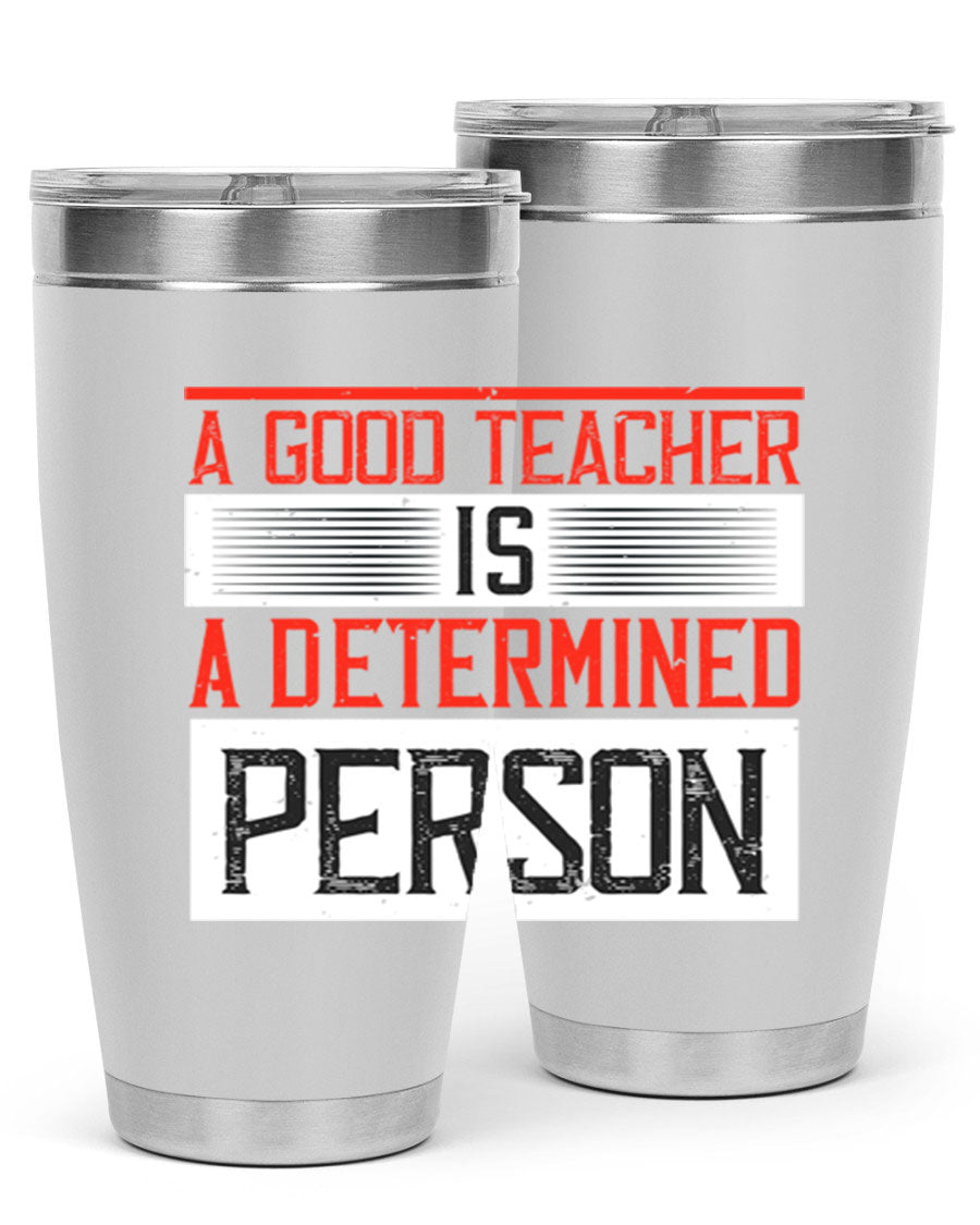 A stylish 20oz stainless steel tumbler featuring the phrase 'A Good Teacher is a Determined Person', perfect for hot and cold beverages.