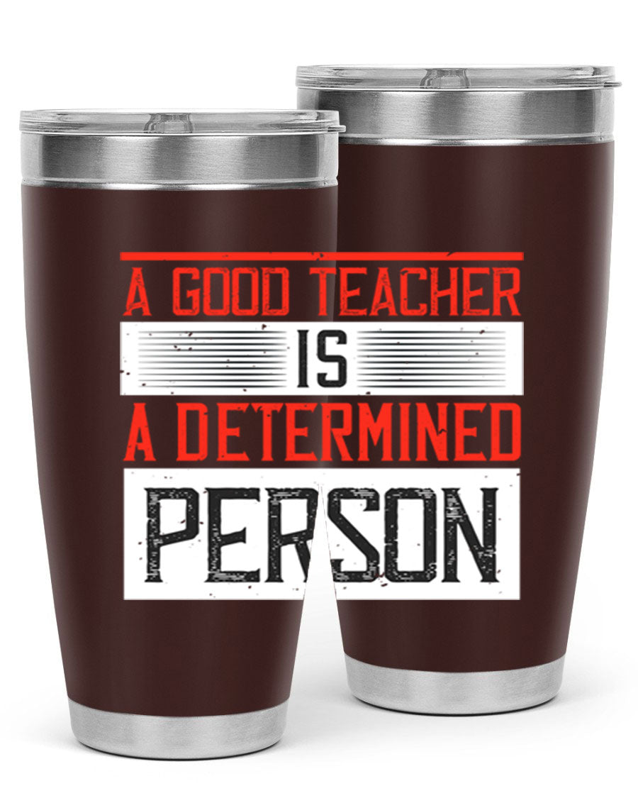 A stylish 20oz stainless steel tumbler featuring the phrase 'A Good Teacher is a Determined Person', perfect for hot and cold beverages.