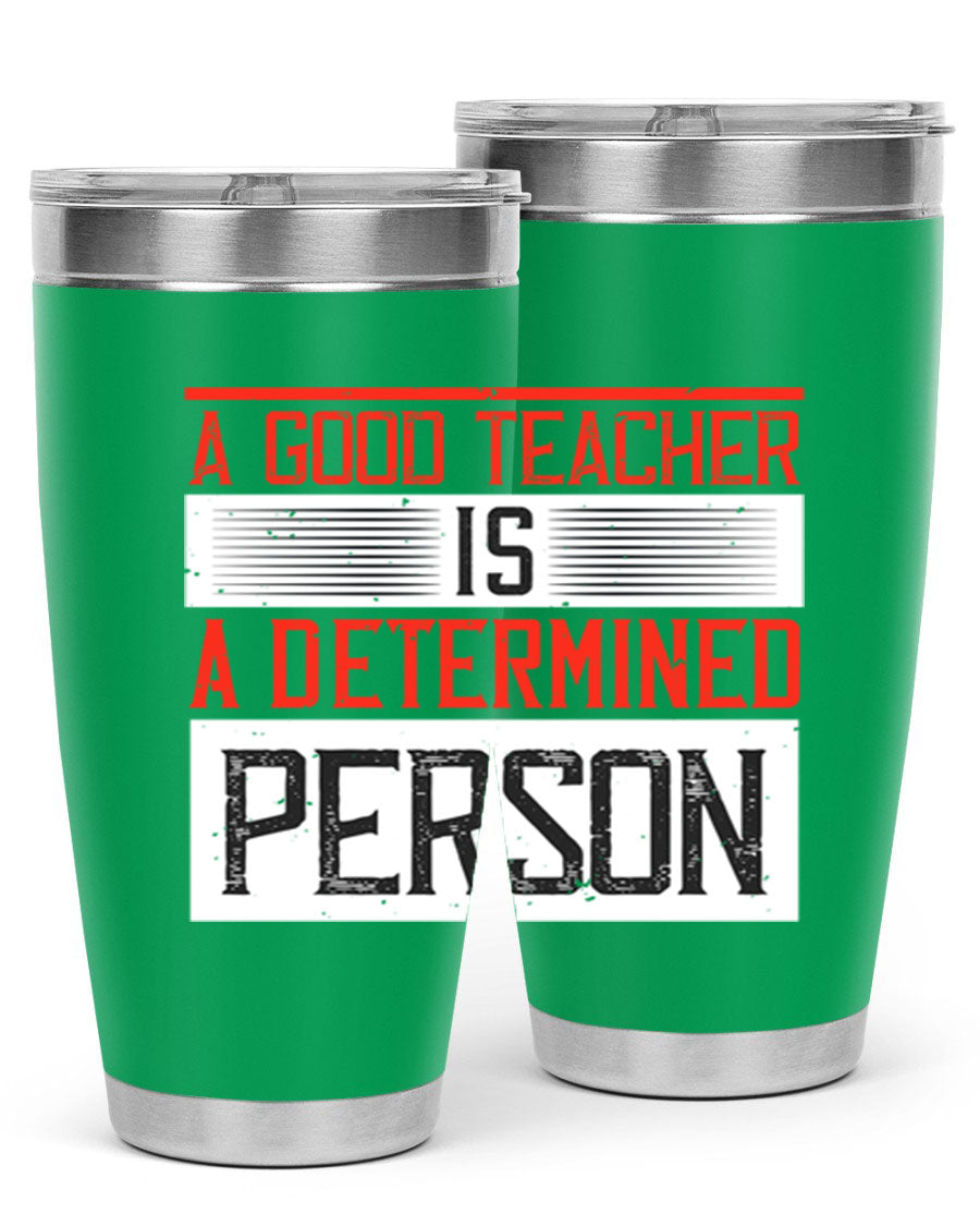 A stylish 20oz stainless steel tumbler featuring the phrase 'A Good Teacher is a Determined Person', perfect for hot and cold beverages.