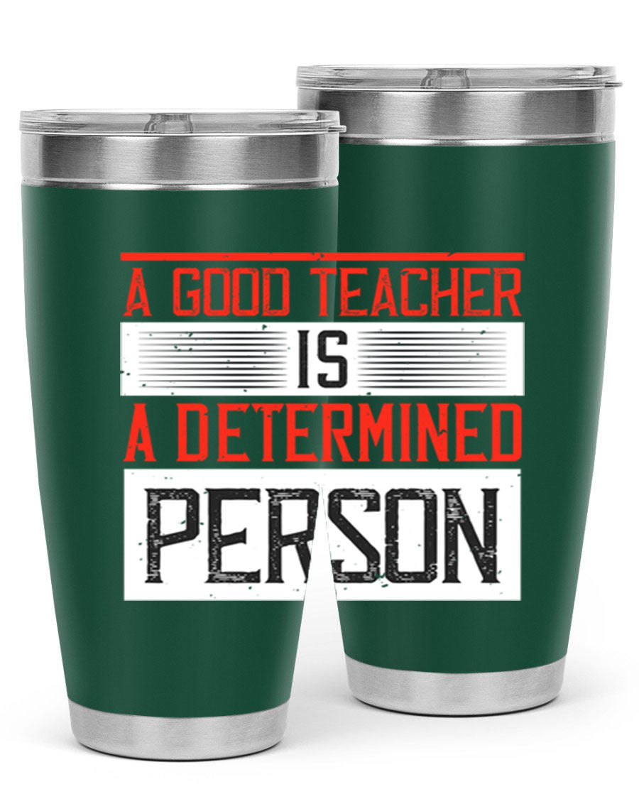 A stylish 20oz stainless steel tumbler featuring the phrase 'A Good Teacher is a Determined Person', perfect for hot and cold beverages.