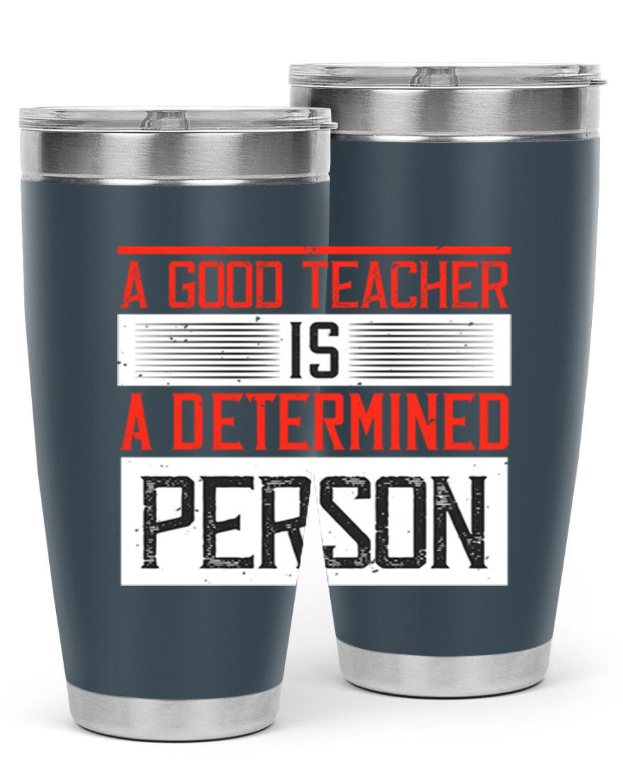 A stylish 20oz stainless steel tumbler featuring the phrase 'A Good Teacher is a Determined Person', perfect for hot and cold beverages.