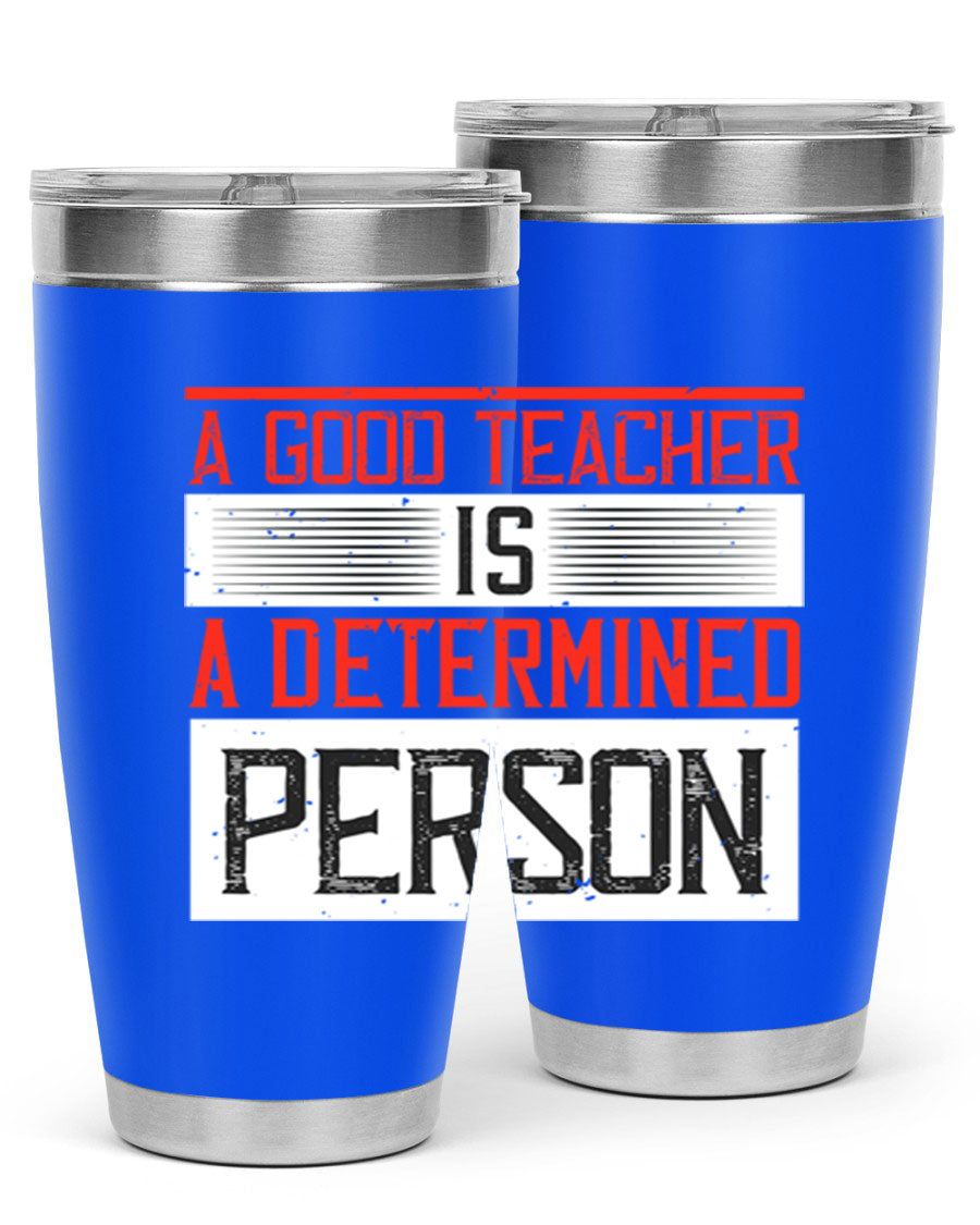 A stylish 20oz stainless steel tumbler featuring the phrase 'A Good Teacher is a Determined Person', perfect for hot and cold beverages.