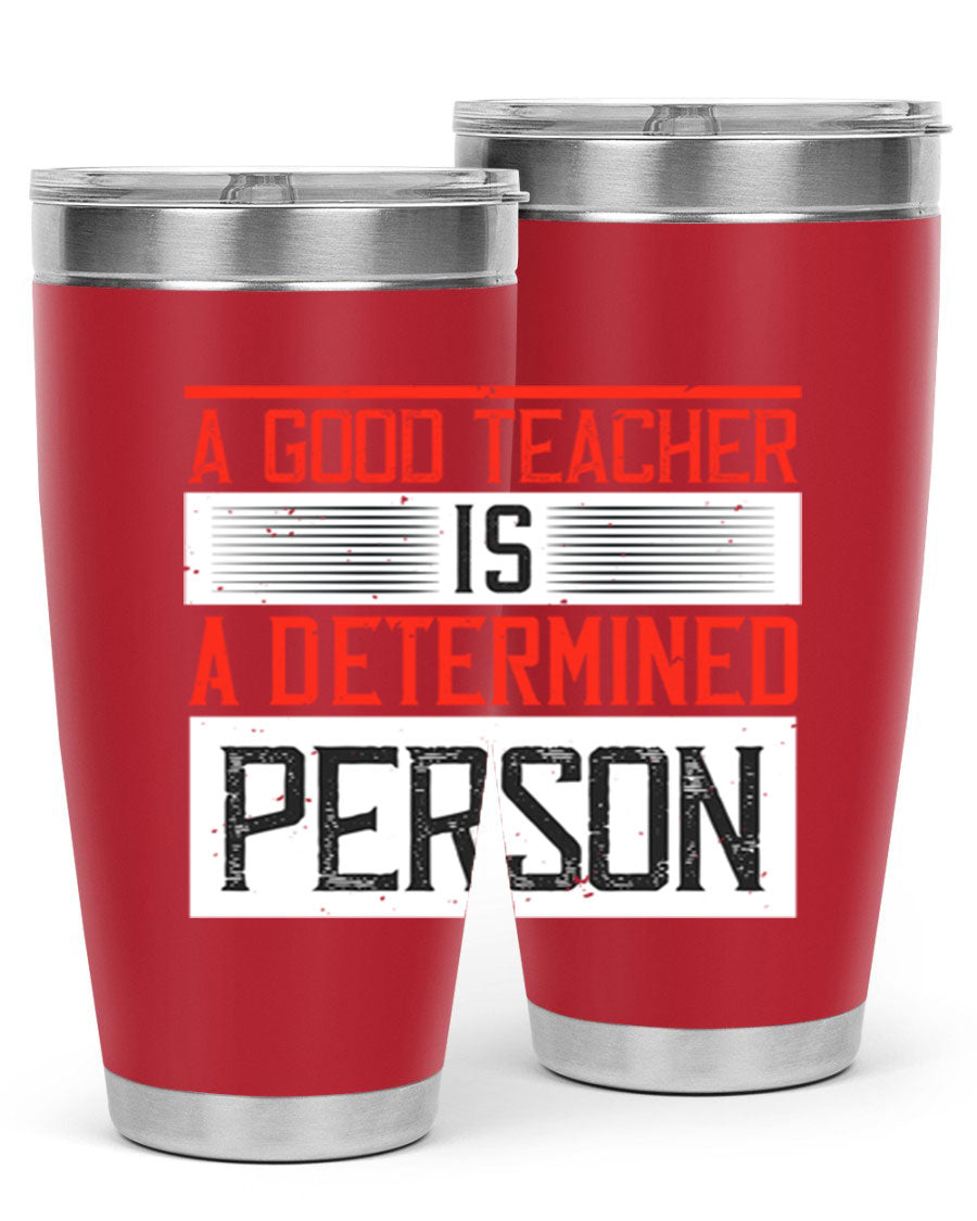 A stylish 20oz stainless steel tumbler featuring the phrase 'A Good Teacher is a Determined Person', perfect for hot and cold beverages.