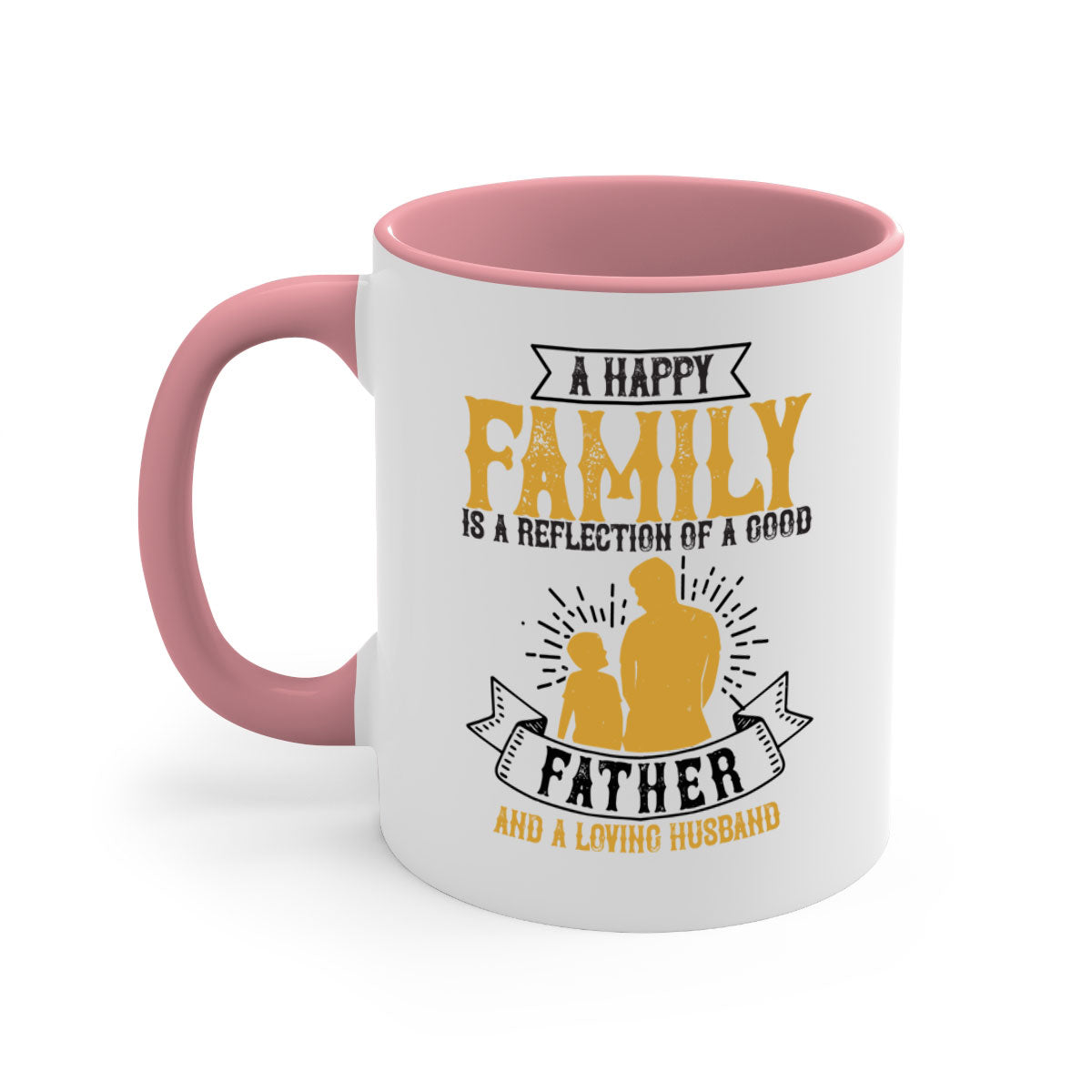 Ceramic mug with a glossy finish featuring a colored handle and interior, showcasing the phrase 'A Happy Family is a Reflection of a Good Father and a Loving Husband'.