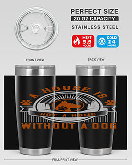 A stylish 20oz and 30oz tumbler featuring the phrase 'A house is not a home without a dog', made of stainless steel with a drink-thru lid.