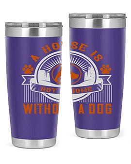 A stylish 20oz and 30oz tumbler featuring the phrase 'A house is not a home without a dog', made of stainless steel with a drink-thru lid.