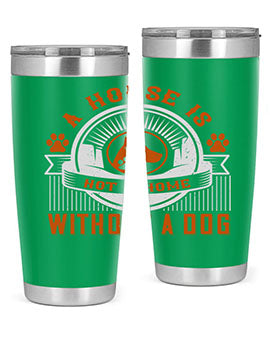 A stylish 20oz and 30oz tumbler featuring the phrase 'A house is not a home without a dog', made of stainless steel with a drink-thru lid.