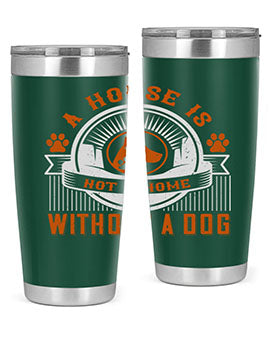 A stylish 20oz and 30oz tumbler featuring the phrase 'A house is not a home without a dog', made of stainless steel with a drink-thru lid.
