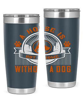 A stylish 20oz and 30oz tumbler featuring the phrase 'A house is not a home without a dog', made of stainless steel with a drink-thru lid.