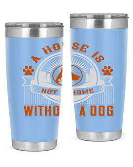 A stylish 20oz and 30oz tumbler featuring the phrase 'A house is not a home without a dog', made of stainless steel with a drink-thru lid.