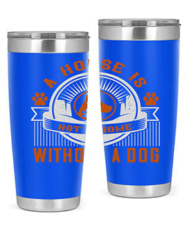 A stylish 20oz and 30oz tumbler featuring the phrase 'A house is not a home without a dog', made of stainless steel with a drink-thru lid.