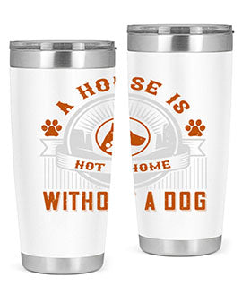 A stylish 20oz and 30oz tumbler featuring the phrase 'A house is not a home without a dog', made of stainless steel with a drink-thru lid.