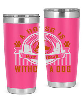 A stylish 20oz and 30oz tumbler featuring the phrase 'A house is not a home without a dog', made of stainless steel with a drink-thru lid.