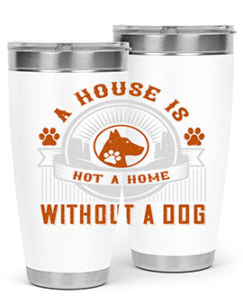A stylish 20oz and 30oz tumbler featuring the phrase 'A house is not a home without a dog', made of stainless steel with a drink-thru lid.