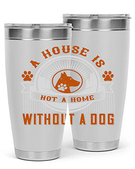 A stylish 20oz and 30oz tumbler featuring the phrase 'A house is not a home without a dog', made of stainless steel with a drink-thru lid.