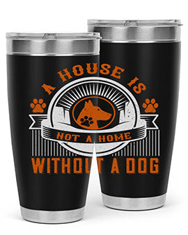 A stylish 20oz and 30oz tumbler featuring the phrase 'A house is not a home without a dog', made of stainless steel with a drink-thru lid.
