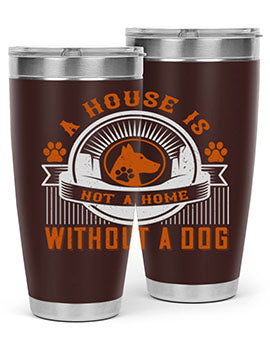 A stylish 20oz and 30oz tumbler featuring the phrase 'A house is not a home without a dog', made of stainless steel with a drink-thru lid.