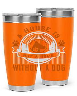 A stylish 20oz and 30oz tumbler featuring the phrase 'A house is not a home without a dog', made of stainless steel with a drink-thru lid.