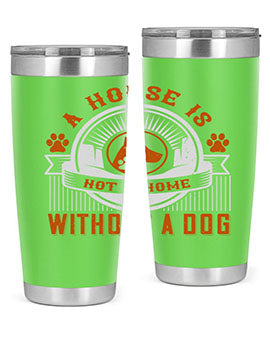 A stylish 20oz and 30oz tumbler featuring the phrase 'A house is not a home without a dog', made of stainless steel with a drink-thru lid.