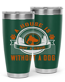 A stylish 20oz and 30oz tumbler featuring the phrase 'A house is not a home without a dog', made of stainless steel with a drink-thru lid.