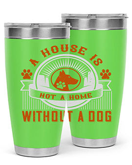 A stylish 20oz and 30oz tumbler featuring the phrase 'A house is not a home without a dog', made of stainless steel with a drink-thru lid.