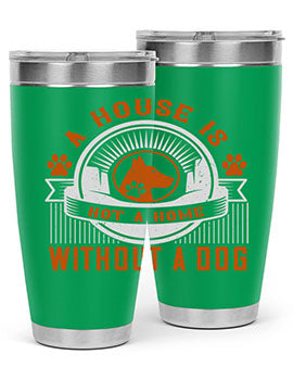A stylish 20oz and 30oz tumbler featuring the phrase 'A house is not a home without a dog', made of stainless steel with a drink-thru lid.