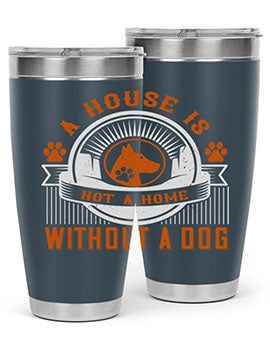 A stylish 20oz and 30oz tumbler featuring the phrase 'A house is not a home without a dog', made of stainless steel with a drink-thru lid.
