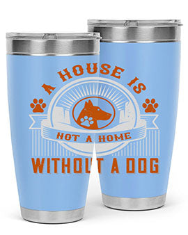 A stylish 20oz and 30oz tumbler featuring the phrase 'A house is not a home without a dog', made of stainless steel with a drink-thru lid.