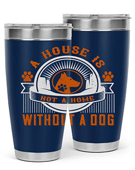 A stylish 20oz and 30oz tumbler featuring the phrase 'A house is not a home without a dog', made of stainless steel with a drink-thru lid.