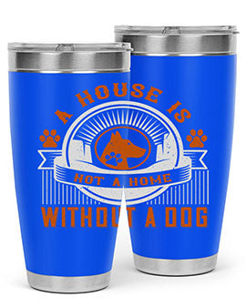 A stylish 20oz and 30oz tumbler featuring the phrase 'A house is not a home without a dog', made of stainless steel with a drink-thru lid.