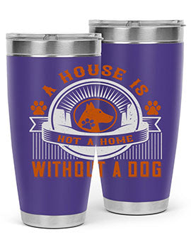 A stylish 20oz and 30oz tumbler featuring the phrase 'A house is not a home without a dog', made of stainless steel with a drink-thru lid.