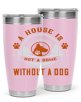 A stylish 20oz and 30oz tumbler featuring the phrase 'A house is not a home without a dog', made of stainless steel with a drink-thru lid.