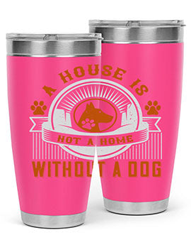 A stylish 20oz and 30oz tumbler featuring the phrase 'A house is not a home without a dog', made of stainless steel with a drink-thru lid.
