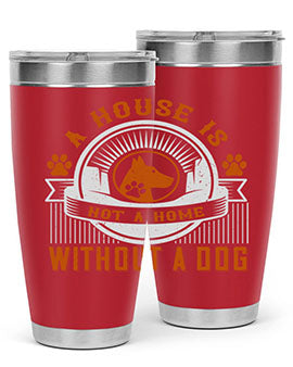 A stylish 20oz and 30oz tumbler featuring the phrase 'A house is not a home without a dog', made of stainless steel with a drink-thru lid.