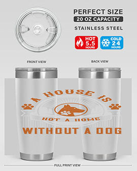 A stylish 20oz and 30oz tumbler featuring the phrase 'A house is not a home without a dog', made of stainless steel with a drink-thru lid.