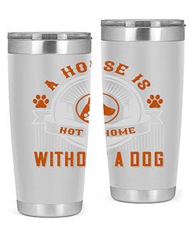 A stylish 20oz and 30oz tumbler featuring the phrase 'A house is not a home without a dog', made of stainless steel with a drink-thru lid.
