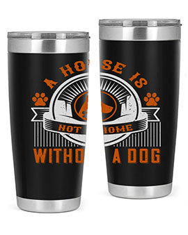 A stylish 20oz and 30oz tumbler featuring the phrase 'A house is not a home without a dog', made of stainless steel with a drink-thru lid.