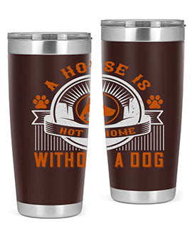 A stylish 20oz and 30oz tumbler featuring the phrase 'A house is not a home without a dog', made of stainless steel with a drink-thru lid.