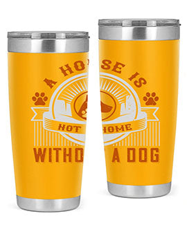 A stylish 20oz and 30oz tumbler featuring the phrase 'A house is not a home without a dog', made of stainless steel with a drink-thru lid.