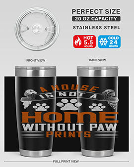 A stylish stainless steel tumbler featuring the phrase 'A house is not a home without paw prints', perfect for pet lovers.